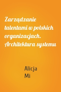 Zarządzanie talentami w polskich organizacjach. Architektura systemu