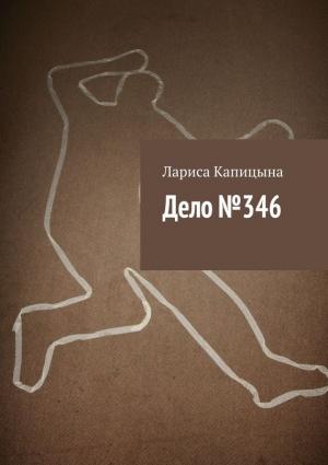 Обложка книги «Дело №346» — Лариса Капицына