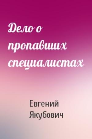 Обложка книги «Дело о пропавших специалистах» — Евгений Якубович