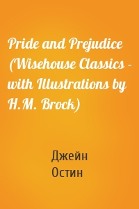 Pride and Prejudice (Wisehouse Classics - with Illustrations by H.M. Brock)