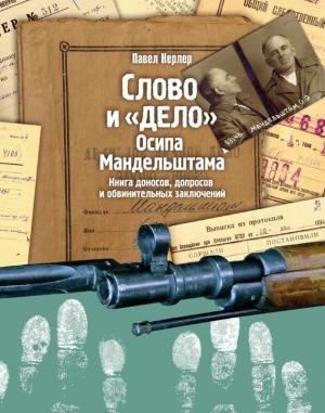 Обложка книги «Слово и «Дело» Осипа Мандельштама. Книга доносов, допросов и обвинительных заключений» — Павел Нерлер