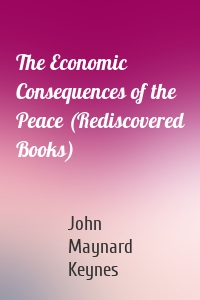 The Economic Consequences of the Peace (Rediscovered Books)