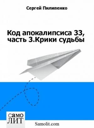 Обложка книги «Код апокалипсиса 33, часть 3.Крики судьбы» — Сергей Пилипенко