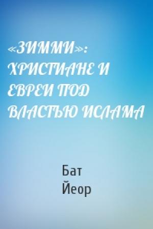 Обложка книги ««ЗИММИ»: ХРИСТИАНЕ И ЕВРЕИ ПОД ВЛАСТЬЮ ИСЛАМА» — Бат Йеор