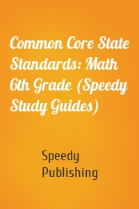 Common Core State Standards: Math 6th Grade (Speedy Study Guides)