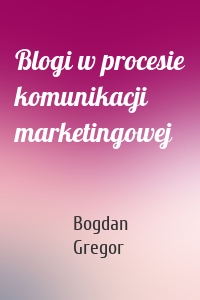 Blogi w procesie komunikacji marketingowej