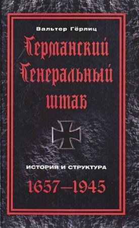 Обложка книги «Германский Генеральный штаб. История и структура. 1657-1945» — Вальтер Гёрлиц