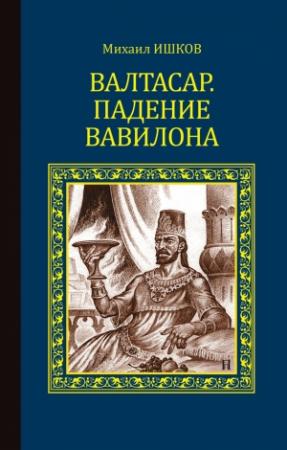 Обложка книги «Валтасар. Падение Вавилона» — Михаил Ишков