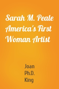 Sarah M. Peale America's First Woman Artist