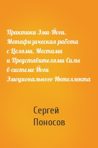 Практики Эми-Йоги. Метафизическая работа с Целями, Местами и Представителями Силы в системе Йоги Эмоционального Интеллекта