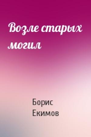 Обложка книги «Возле старых могил» — Борис Екимов