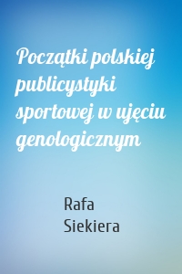 Początki polskiej publicystyki sportowej w ujęciu genologicznym