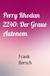 Perry Rhodan 2240: Der Graue Autonom