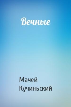 Обложка книги «Вечные» — Мачей Кучиньский
