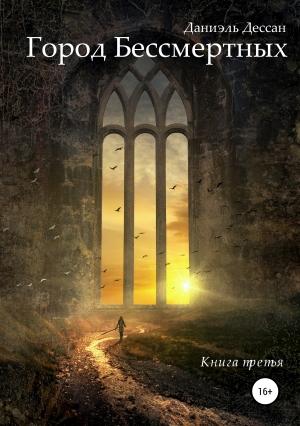 Обложка книги «Город Бессмертных. Книга третья» — Даниэль Дессан