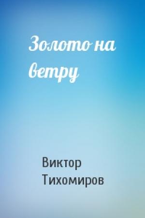 Обложка книги «Золото на ветру» — Виктор Тихомиров