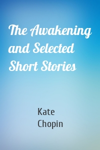 The Awakening and Selected Short Stories