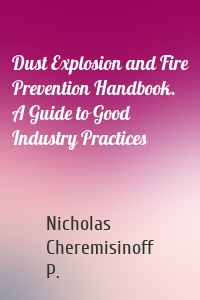 Dust Explosion and Fire Prevention Handbook. A Guide to Good Industry Practices