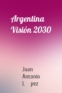 Argentina Visión 2030