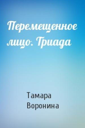 Обложка книги «Перемещенное лицо. Триада» — Тамара Воронина