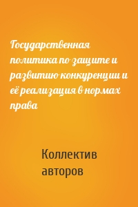 Государственная политика по защите и развитию конкуренции и её реализация в нормах права