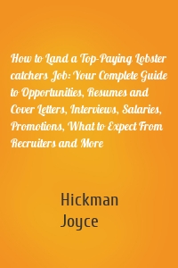 How to Land a Top-Paying Lobster catchers Job: Your Complete Guide to Opportunities, Resumes and Cover Letters, Interviews, Salaries, Promotions, What to Expect From Recruiters and More