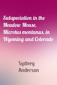 Subspeciation in the Meadow Mouse, Microtus montanus, in Wyoming and Colorado