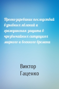 Прогнозирование последствий взрывных явлений и гражданская защита в чрезвычайных ситуациях мирного и военного времени