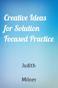 Creative Ideas for Solution Focused Practice