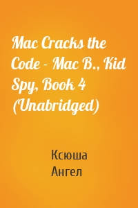 Mac Cracks the Code - Mac B., Kid Spy, Book 4 (Unabridged)