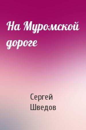 Обложка книги «На Муромской дороге» — Сергей Шведов