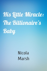 His Little Miracle: The Billionaire's Baby