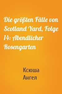 Die größten Fälle von Scotland Yard, Folge 14: Abendlicher Rosengarten