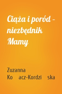 Ciąża i poród – niezbędnik Mamy