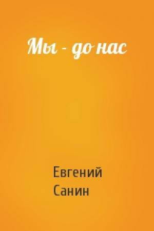 Обложка книги «Мы - до нас» — Санин Евгений