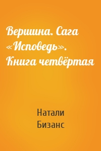 Вершина. Сага «Исповедь». Книга четвёртая