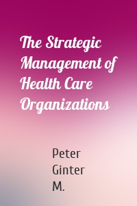 The Strategic Management of Health Care Organizations