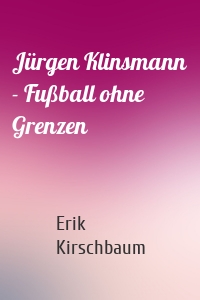 Jürgen Klinsmann - Fußball ohne Grenzen