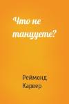 Реймонд Карвер - Что не танцуете?