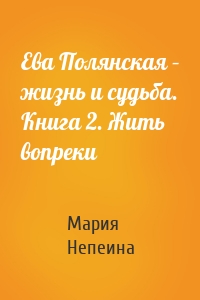 Ева Полянская – жизнь и судьба. Книга 2. Жить вопреки