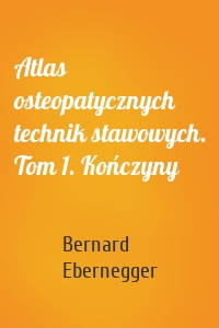 Atlas osteopatycznych technik stawowych. Tom 1. Kończyny