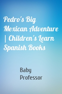 Pedro's Big Mexican Adventure | Children's Learn Spanish Books