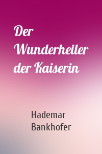 Der Wunderheiler der Kaiserin