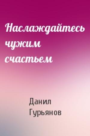 Обложка книги «Наслаждайтесь чужим счастьем» — Данил Гурьянов