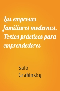 Las empresas familiares modernas. Textos prácticos para emprendedores