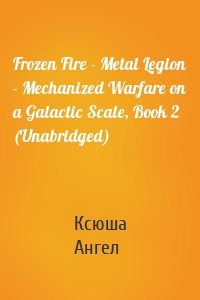 Frozen Fire - Metal Legion - Mechanized Warfare on a Galactic Scale, Book 2 (Unabridged)