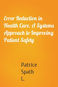 Error Reduction in Health Care. A Systems Approach to Improving Patient Safety