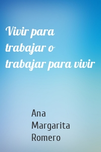 Vivir para trabajar o trabajar para vivir