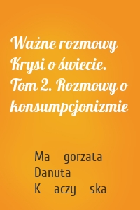 Ważne rozmowy Krysi o świecie. Tom 2. Rozmowy o konsumpcjonizmie