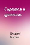 Джордж Мартин - С крестом и драконом